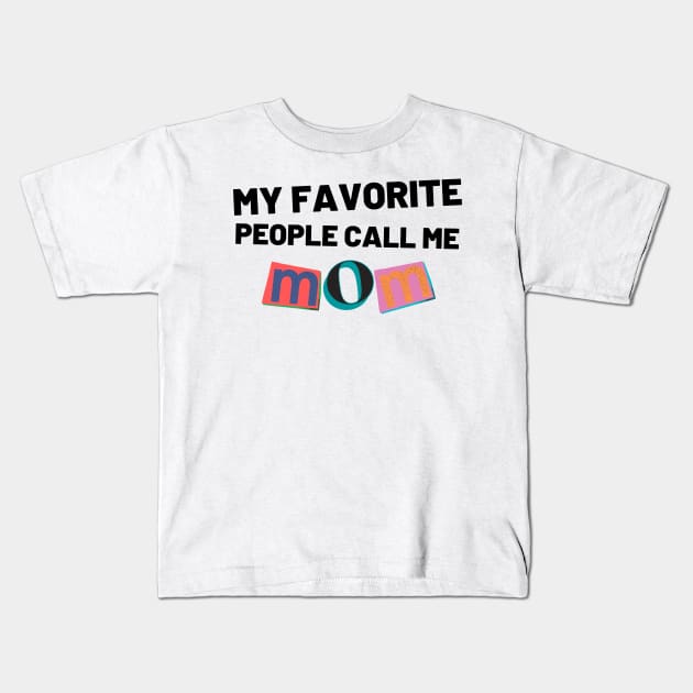 My Favorite People Call Me Mom. Funny Mom Design. Kids T-Shirt by That Cheeky Tee